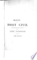 Manuel de droit civil à l'usage des étudiants, contenant l'exégèse du Code Napoléon et un exposé complet des systèmes juridiques ...