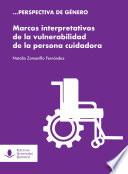 Marcos interpretativos de la vulnerabilidad de la persona cuidadora. El caso de los programas de cuidado a cuidadoras