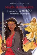 MARÍA MAGDALENA. EL REGRESO DE LA MESÍAS EN EL FIN DE LOS TIEMPOS