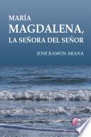 María Magdalena, la señora del Señor