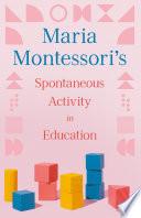 Maria Montessori's Spontaneous Activity in Education