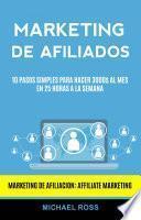 Marketing De Afiliados: 10 Pasos Simples Para Hacer 3000$ Al Mes en 25 Horas a La Semana (Marketing De Afiliacion: Affiliate Marketing)