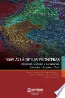 Más allá de las fronteras: Integración, vecindad y gobernanza Colombia-Ecuador-Perú