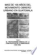 Mas de 100 años del movimiento obrero urbano en Guatemala: El protagonismo sindical en la construcción de la democracia (1944-1954)