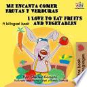 Me Encanta Comer Frutas y Verduras I Love to Eat Fruits and Vegetables