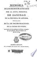 Memoria de los hechos practicados por la Junta Principal de Sanidad de la provincia de Asturias, delegada en la de incorporaciones de la ciudad de Oviedo, con motivo de la epidemia de fiebres contagiosas que padeció dicha ciudad en el año de 1804