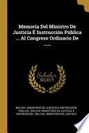 Memoria Del Ministro De Justicia É Instrucción Pública ... Al Congreso Ordinario De ......
