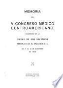 Memoria del V Congreso médico centroamericano, celebrado en la ciudad de San Salvador, Republica de El Salvador, C.A., del 5 al 12 de noviembre de 1, 938