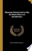 Memoria Historica de la Villa de Santa Clara Y Su Jurisdiccion.