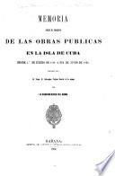 Memoria sobre el progreso de las obras públicas en la isla de Cuba, desde 10 de enero de 1859 a fin de junio de 1865. Presentada al Gobernador Capitán General de la misma, por la Subdirección del ramo