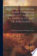 Memorias Historicas Sobre La Marina Comercio Y Artes De La Antigua Ciudad De Barcelona, 1...