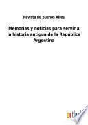 Memorias y noticias para servir a la historia antigua de la República Argentina