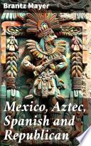 Mexico, Aztec, Spanish and Republican