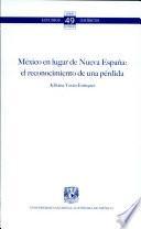 Mexico en lugar de Nueva Espana: el reconocimiento de una perdida