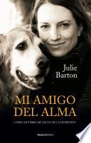 Mi amigo del alma/ Dog Medicine: Cómo mi perro me salvó de la depresión/ How My Dog Saved Me from Myself