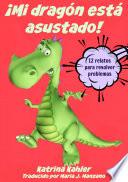 ¡mi Dragón Está Asustado! - 12 Relatos Para Resolver Problemas Problemas Y Miedos De Los Niños