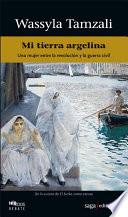 Mi tierra argelina. Una mujer entre la revolución y la guerra civil