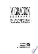 Migración internacional en las fronteras Norte y Sur de México