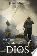 Mis Tres Encuentros Con Dios
