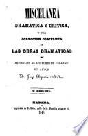 Miscelánea dramática y crítica, ó sea colecion completa de las obras dramáticas y artículos de costumbres cubanas