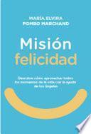 Misión Felicidad. Descubre cómo aprovechar todos los momentos de la vida con la ayuda de tus ángeles