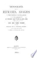 Monografía sobre los refranes, adagios y proverbios castellanos y las obras ó fragmentos que expresamente tratan de eloos en nuestra lengua