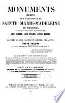 Monuments inédits sur l ́apostolat de S.Marie Magdaleine en Provence,et sur les autres Apôtres de cette contrée,S.Lazaire,S.Maximin,S. Marthe,les Saintes Maries Jacobé, et Salomé...