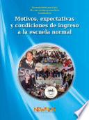 MOTIVOS, EXPECTATIVAS Y CONDICIONES DE INGRESO A LA ESCUELA NORMAL