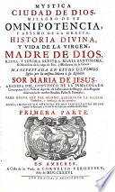 Mystica ciudad de Dios, milagro de su omnipotencia, y abysmo de la gracia ... Nueva impresión añadida de dos tablas, la una de los lugares de Escritura, y la otra de las cosas mas notables de esta Obra. [With “Prologo galateo” and “Relacion de la vida de la Venerable Madre Sor Maria de Jesus” by Joseph Ximénez Samaniego.]