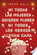 Ni todas las mujeres quieren flores ni todos los héroes llevan capa