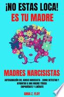 ¡no Estas Loca! Es Tu Madre - Madres Narcisistas