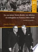 No soy Jaime Torres Bodet, soy México el embajador en Francia (1954-1958) : estudio biográfico