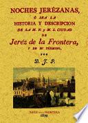 NOCHES JEREZANAS O SEA LA HISTORIA Y DESCRIPCION DE LA M.N. Y M.L. CIUDAD DE JEREZ DE LA FRONTERA