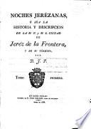 Noches Jerézanas, ó sea la historia y descripción de la M. N. y M. L. ciudad de Jeréz de la Frontera y de su término