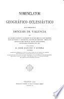Nomenclator geográfico-eclesiástico de los pueblos de la diócesis de Valencia con los nombres antiguos y modernos de los que existen o han existido