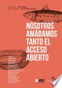 Nosotros amábamos tanto el Acceso Abierto