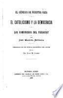 Noticia biográfica, por el Dr. Juan M. Garro. El génesis de nuestra raza. El catolicismo y la democracia. Los comuneros del Paraguay