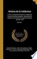Noticia de la California: Y de Su Conquista Temporal, Y Espiritual Hasta El Tiempo Presente. Sacada de la Historia Manvscrita, Formada En Mexico