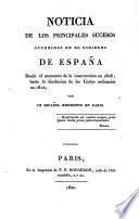 Noticia de los principales sucesos ocurridos en el gobierno de Espana desde el momento de la insurreccion en 1808 hasta la disolucion de las cortes ordinarias en 1814 por un Espanol residente en Paris