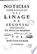 Noticias genealogicas del linage de Segovia, continuadas por espacio de seiscientos años. Por don Juan Roman y Cardenas