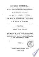 Noticias historicas de las tres provincias vascongadas, en que se procura investigar el estado civil antiguo de Alava, Guipuzeoa y Vizcaya, y el origen de sus fueros