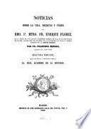 Noticias sobre la vida, escritos y viajes del mtro. fr. Enrique Florez. Segunda edicion con notas y adiciones