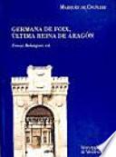 Noticias y documentos relativos a Doña Germana de Foix, última reina de Aragón