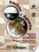 Núcleos agrarios. Tabulados básicos por municipio. Programa de Certificación de Derechos Ejidales y Titulación de Solares. PROCEDE. 1992-1999. Chiapas