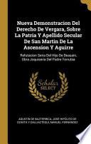 Nueva Demonstracion del Derecho de Vergara, Sobre La Patria Y Apellido Secular de San Martin de la Ascension Y Aguirre: Refutacion Seria del Hijo de B
