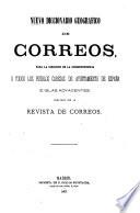 Nuevo diccionario geográfico de correos, para la dirección de la correspondencia a todos los pueblos cabezas de ayuntamiento de España é islas adyacentes. Publicado por [i.e. compiled by] la Revista de Correos
