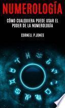 Numerología: Cómo Cualquiera Puede Usar el Poder de la Numerología