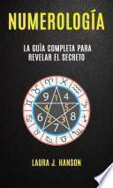 Numerología: La Guía Completa Para Revelar El Secreto