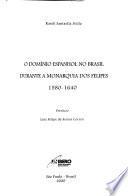 O domínio espanhol no Brasil durante a monarquia dos Felipes 1580-1640