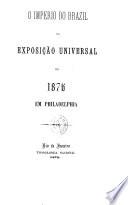 O imperio do Brazil na Exposiçâo universal de 1876 em Philadelphia